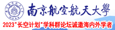 东北女人操屄网南京航空航天大学2023“长空计划”学科群论坛诚邀海内外学者